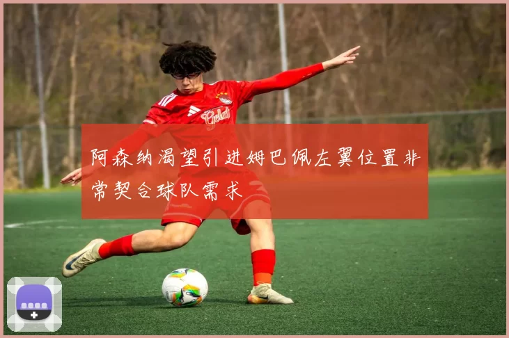 阿森纳渴望引进姆巴佩左翼位置非常契合球队需求